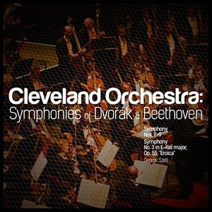 Cleveland Orchestra: Symphonies of Dvořák & Beethoven