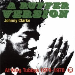 Johnny Clarke - A Ruffer Version Johnny Clarke At King Tubby