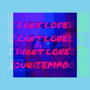 I Don't LOVE, I Can't LOVE, I Won't LOVE, YOUR TEMPO
