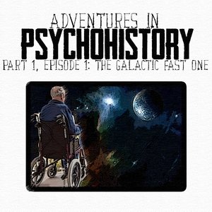 Adventures in Psychohistory: Part 1 Episode 1: The Galactic Fast One