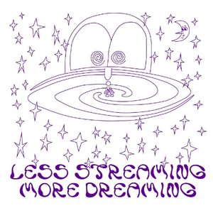 LESS STREAMING, MORE DREAMING
