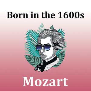 Born in the 1700s: Mozart