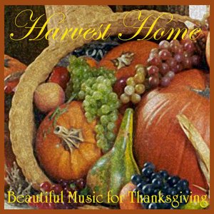 Harvest Home - Beautiful Music for Thanksgiving