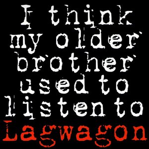 I Think My Older Brother Used To Listen To Lagwagon