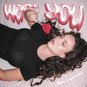 Want You (Ain’t Nobody)