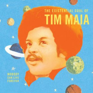 World Psychedelic Classics, Volume 4: The Existential Soul of Tim Maia: Nobody Can Live Forever