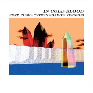 In Cold Blood (Twin Shadow Version) [feat. Pusha T] - Single
