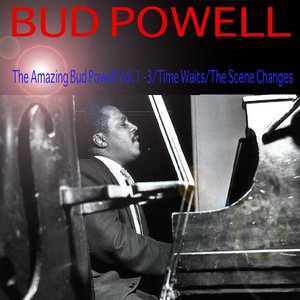 The Amazing Bud Powell / Time Waits / the Scene Changes