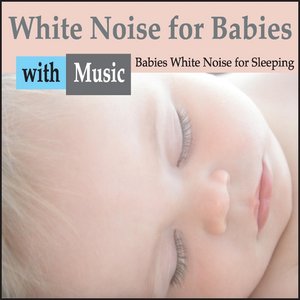 White Noise for Babies With Music: Babies White Noise for Sleeping