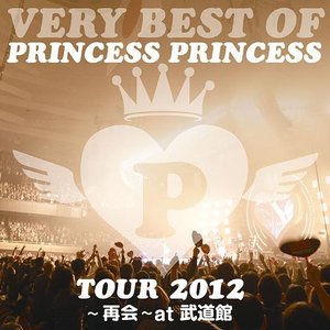 VERY BEST OF PRINCESS PRINCESS TOUR 2012～再会～at 武道館