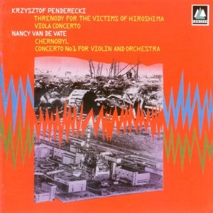 Penderecki: Threnody for the Victims of Hiroshima / Viola Concerto / van de Vate: Chernobyl / Concerto no. 1 for Violin and Orchestra