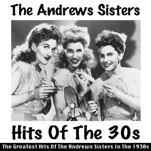 Hits of the 30s (The Greatest Hits of the Andrews Sisters in the 1930s)