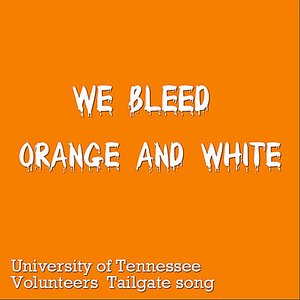 We Bleed Orange and White ( University of Tennessee Volunteers Tailgate Song)