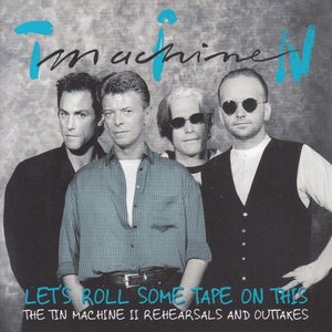 Let’s Roll Some Tape On This (The Tin Machine II Rehearsals And Outtakes)