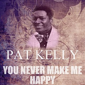 You Never Make Me Happy