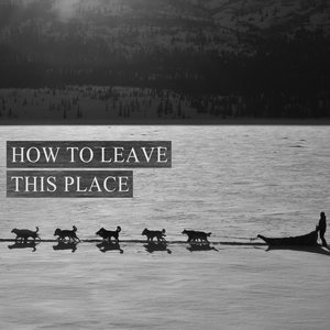 How to Leave This Place