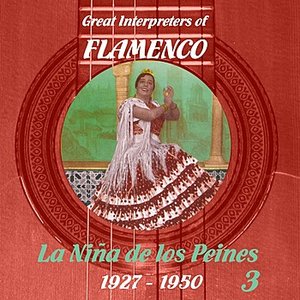 Great Interpreters of Flamenco -  La Niña de los Peines  [1927 - 1950], Volume 3