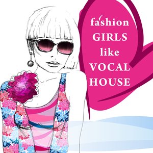 Fashion Girls Like Vocal House