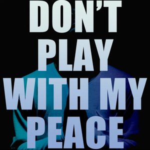 Don't Play with My Peace