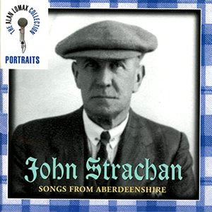 Portraits: John Strachen, "Songs From Aberdeenshire" - The Alan Lomax Collection