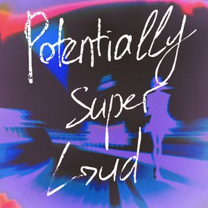 Potentially Super Loud