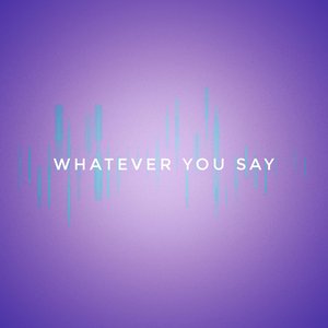 Whatever You Say