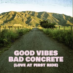 Good Vibes Bad Concrete (Love at First Ride) - Single