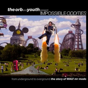 Impossible Oddities (From Underground To Overground (The Story Of WAU! Mr Modo))