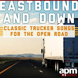 Eastbound And Down - Classic Trucker Songs for the Open Road