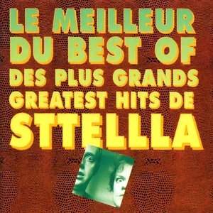 Le Meilleur du Best Of des Plus Grands Greatest Hits de STTELLLA