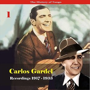 The History of Tango - Carlos Gardel Volume 1 / Recordings 1917 - 1933