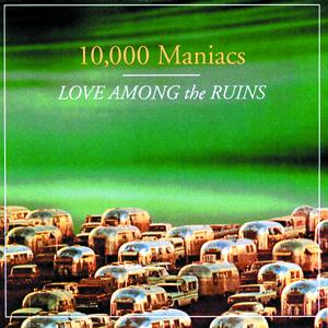 10000 Maniacs - Love Among The Ruins Lyrics - Zortam Music