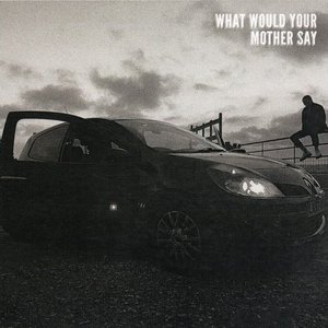 What Would Your Mother Say [single]