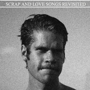 Scrap and Love Songs Revisited