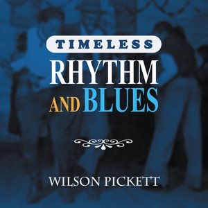 Timeless Rhythm & Blues: Wilson Pickett