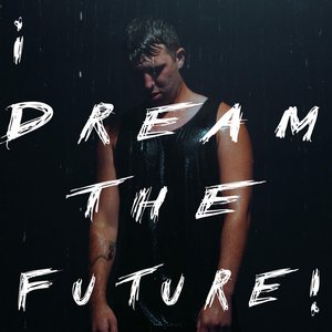 I DREAM THE FUTURE!