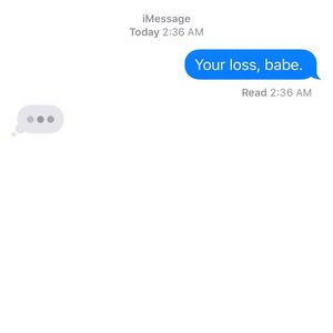 Your Loss, babe.