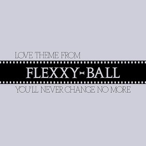 Love Theme From Flexxy-Ball (You'll Never Change No More)