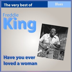 The Very Best of Freddy King: Have You Ever Loved a Woman