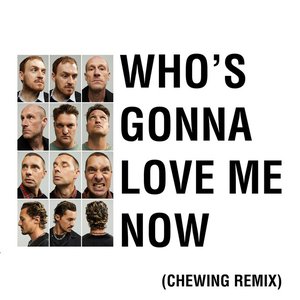 Who's Gonna Love Me Now (Chewing Remix) - Single