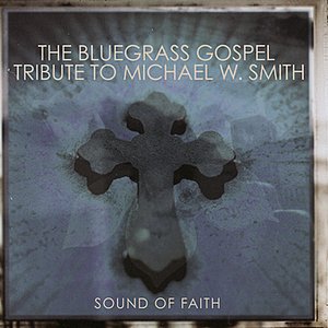 The Bluegrass Gospel Tribute To Michael W. Smith