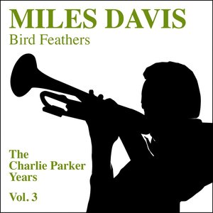 Miles Davis, Bird Feathers - The Charlie Parker Years, Vol. 3