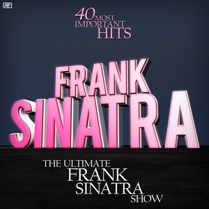 The Ultimate Frank Sinatra Show (With 40 of His Most Important Hits)