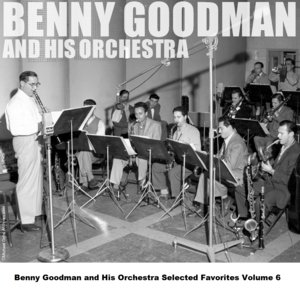 Benny Goodman and His Orchestra Selected Favorites, Vol. 6