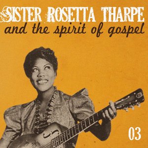 Sister Rosetta Tharpe and the Spirit of Gospel, Vol. 3