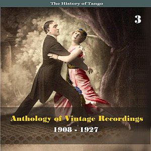 The History of Tango - Anthology of Vintage Recordings (1908 - 1927), Volume 3