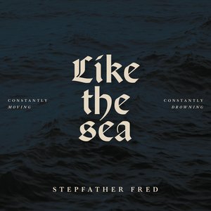 Like the Sea - Constantly Moving, Constantly Drowning