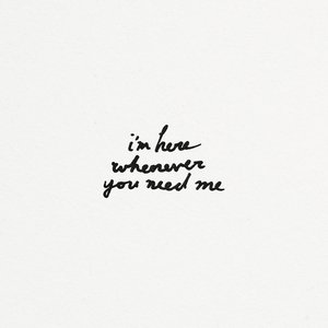 i'm here whenever you need me