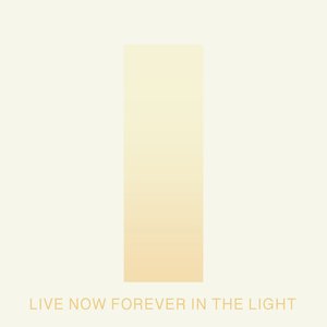 Live Now Forever in the Light