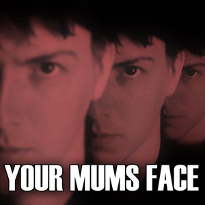 Your Mums Face